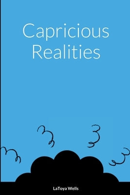 Capricious Realities by Wells, Latoya