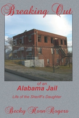 Breaking Out of an Alabama Jail: Life of a Sheriff's Daughter by Rogers, Becky Horn