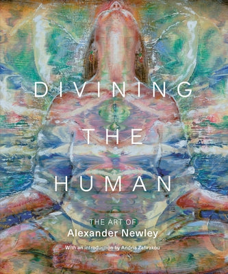 Divining the Human: The Art of Alexander Newley by Newley, Alexander