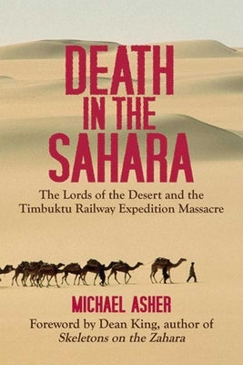 Death in the Sahara: The Lords of the Desert and the Timbuktu Railway Expedition Massacre by Asher, Michael