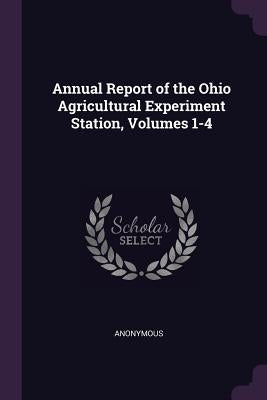 Annual Report of the Ohio Agricultural Experiment Station, Volumes 1-4 by Anonymous