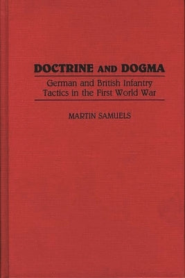 Doctrine and Dogma: German and British Infantry Tactics in the First World War by Samuels, Martin