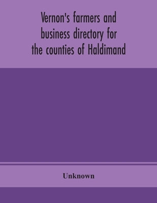 Vernon'S Farmers And Business Directory For The Counties Of Haldimand, Lincoln, Welland And Wentworth For The Year 1914 by Unknown