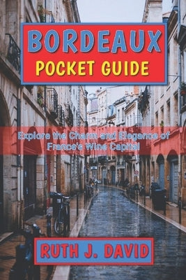 Bordeaux Pocket Guide: Explore the Charm and Elegance of France's Wine Capital by David, Ruth J.