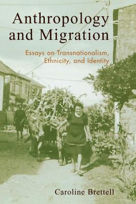 Anthropology and Migration: Essays on Transnationalism, Ethnicity, and Identity by Brettell, Caroline B.