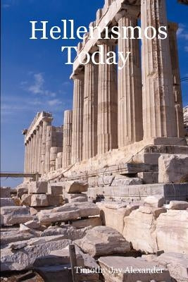 Hellenismos Today by Alexander, Timothy Jay