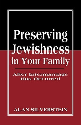 Preserving Jewishness in Your Family: After Intermarriage Has Occurred by Silverstein, Alan