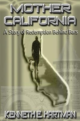 Mother California: A Story of Redemption Behind Bars by Hartman, Kenneth E.