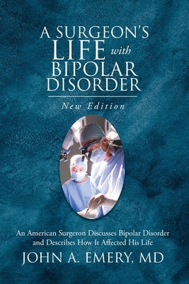 A Surgeon's Life with Bipolar Disorder: New Edition by Emery, John