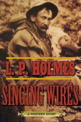 Singing Wires: A Western Story by Holmes, L. P.