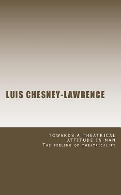 Towards a Theatrical Attitude in Man by Chesney-Lawrence, Luis