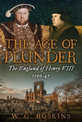 The Age of Plunder: The England of Henry VIII, 1500-47 by Hoskins, W. G.