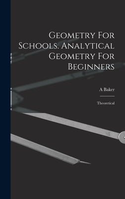 Geometry For Schools. Analytical Geometry For Beginners: Theoretical by A, Baker