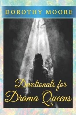 Devotionals for Drama Queens by Moore, Dorothy
