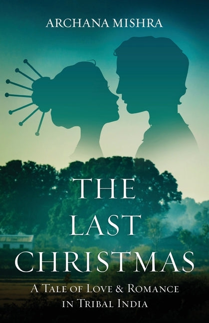 The Last Christmas: A Tale of Love & Romance In Tribal India by Mishra, Archana