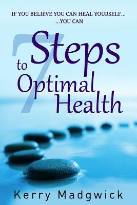 If You Believe You Can Heal Yourself You Can: 7 Steps to Optimal Health by Madgwick, Kerry Althea