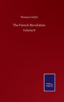 The French Revolution: Volume II by Carlyle, Thomas