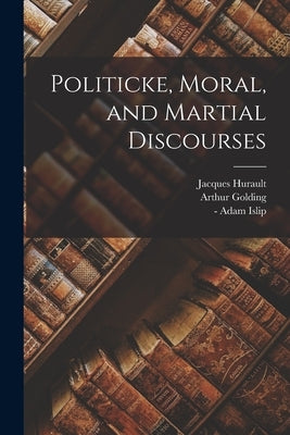 Politicke, Moral, and Martial Discourses by Hurault, Jacques