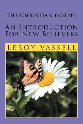 The Christian Gospel: An Introduction for New Believers: An Introduction for New Believers by Vassell, Leroy