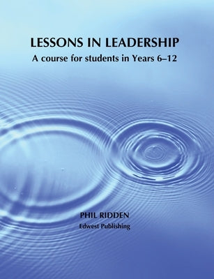 Lessons in Leadership: A course for students in Years 6-12 by Ridden, Phil