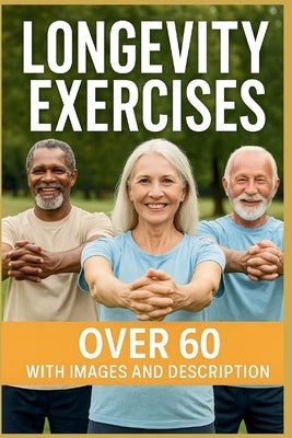 Longevity Exercise: 40 "Low-Impact At-Home Exercises for Strength, Balance, and Heart Health After 60" by Writers, Adm