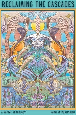 Reclaiming the Cascades: A Native Anthology by Publishing, Hawkeye