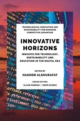 Innovative Horizons: Insights for Technology, Sustainability and Education in the Digital Era by Alshurafat, Hashem