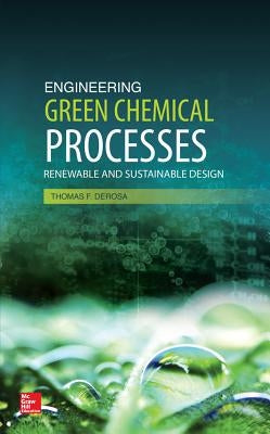 Engineering Green Chemical Processes: Renewable and Sustainable Design by DeRosa, Thomas F.