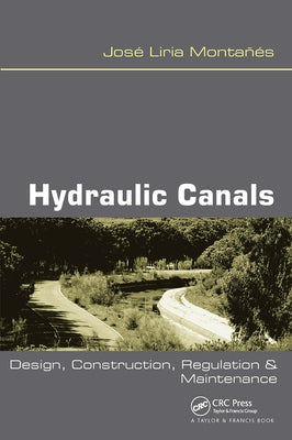 Hydraulic Canals: Design, Construction, Regulation and Maintenance by Liria Montanes, Jose