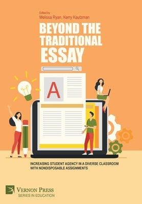 Beyond the Traditional Essay: Increasing Student Agency in a Diverse Classroom with Nondisposable Assignments by Ryan, Melissa