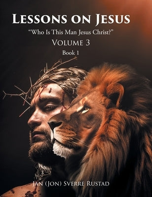 Lessons on Jesus: "Who Is This Man Jesus Christ?" by Sverre Rustad, Jan (Jon)