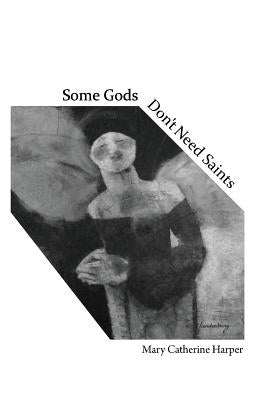 Some Gods Don't Need Saints by Harper, Mary Catherine