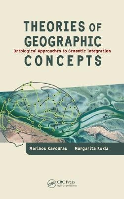 Theories of Geographic Concepts: Ontological Approaches to Semantic Integration by Kavouras, Marinos