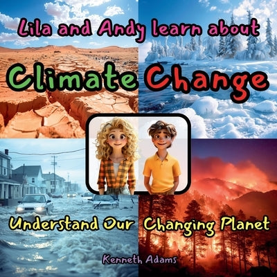 Lila and Andy learn about Climate Change: Understand our Changing Planet, a STEM-focused Science Read for Curious Minds by Adams, Kenneth