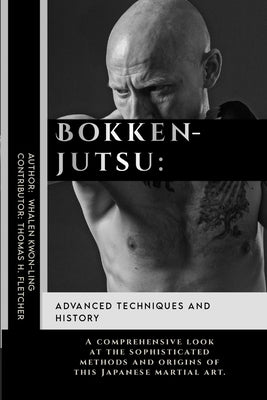 Bokkenjutsu: Advanced Techniques and History: A comprehensive look at the sophisticated methods and origins of this Japanese martia by Fletcher, Thomas H.
