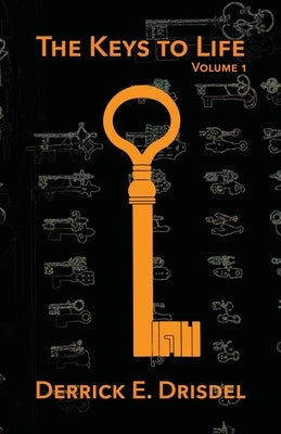 The Keys to Life, Volume 1 by Drisdel, Derrick E.