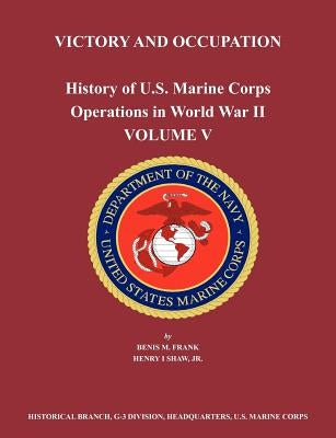 History of U.S. Marine Corps Operations in World War II. Volume V: Victory and Occupation by Frank, Benis M.