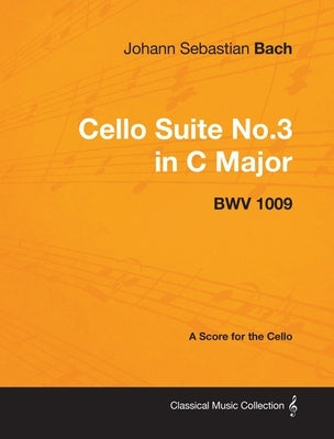 Johann Sebastian Bach - Cello Suite No.3 in C Major - Bwv 1009 - A Score for the Cello by Bach, Johann Sebastian
