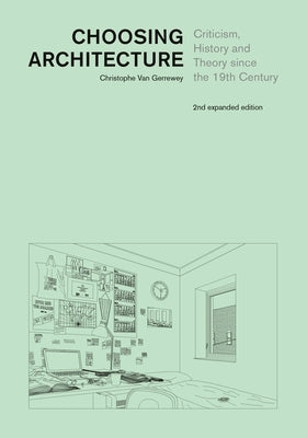 Choosing Architecture: Criticism, History and Theory Since the 19th Century, Second Expanded Edition by Van Gerrewey, Christophe