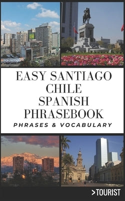 Easy Santiago Chile Spanish Phrasebook: 800+ Easy-to-Use Phrases written by a Local by Tourist, Greater Than a.