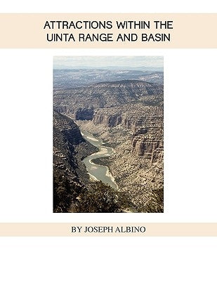 Attractions Within the Uintah Range and Basin by Albino, Joseph