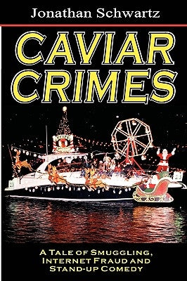 Caviar Crimes: A Tale Of Smugglers, Internet Fraud & Stand-Up Comedy by Schwartz, Jonathan