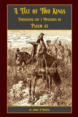 A Tale of Two Kings: Unraveling the 7 Mysteries of Psalm 45 by McCune, James A.