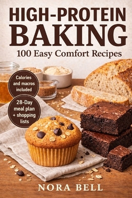 High-Protein Baking: 100 Easy Comfort Recipes by Bell, Nora