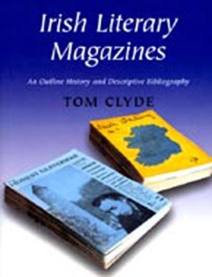 Irish Literary Magazines: An Outline History and Descriptive Bibliography by Clyde, Tom