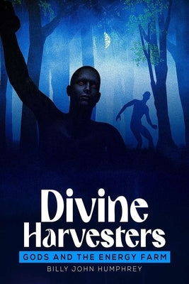 Divine Harvesters Gods and the Energy farm a apocalyptic SC-FI thriller by Humphrey, Billy