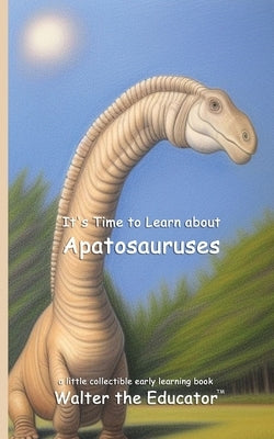 It's Time to Learn about Apatosauruses by Walter the Educator