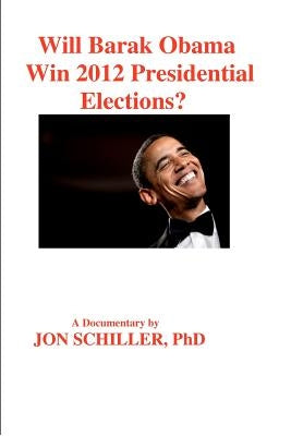 Will Barak Obama Win 2012 Presidential Elections? by Schiller, Jon