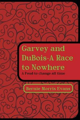 Garvey and DuBois-A Race to Nowhere: A Feud to Change All Time by Evans, Bernie Morris