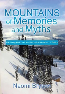 Mountains of Memories and Myths: The Living History of the National Brotherhood of Skiers by Bryson, Naomi
